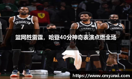 篮网胜雷霆，哈登40分神奇表演点燃全场