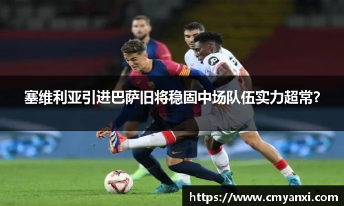 塞维利亚引进巴萨旧将稳固中场队伍实力超常？