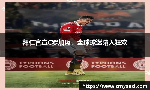 拜仁官宣C罗加盟，全球球迷陷入狂欢