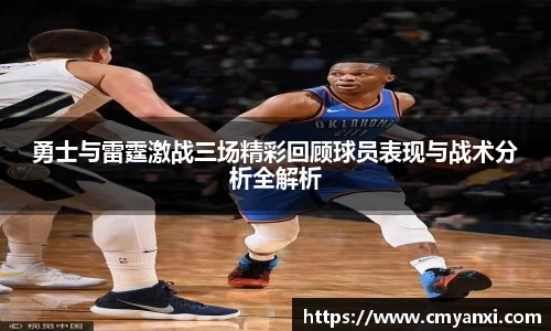 勇士与雷霆激战三场精彩回顾球员表现与战术分析全解析